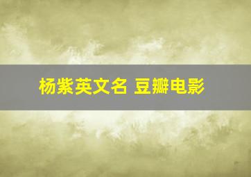 杨紫英文名 豆瓣电影